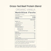 Grass-fed Beef Protein Blend Organic Vanilla Nutrition Facts—1 scoop (26.7g), 110 calories; 22g protein; 1.5g fat (0.5g sat); 3g carbs; 250mg sodium; 0g sugar.